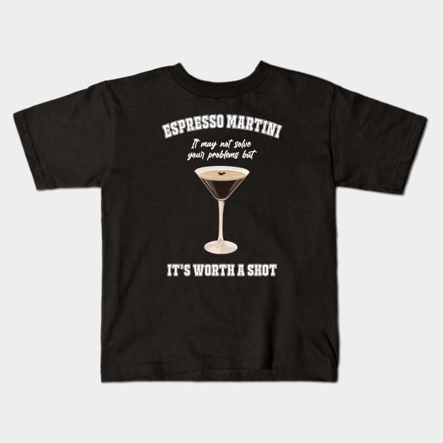 Espresso Martini It May Not Solve Your Problems But It's Worth A Shot Kids T-Shirt by MishaHelpfulKit